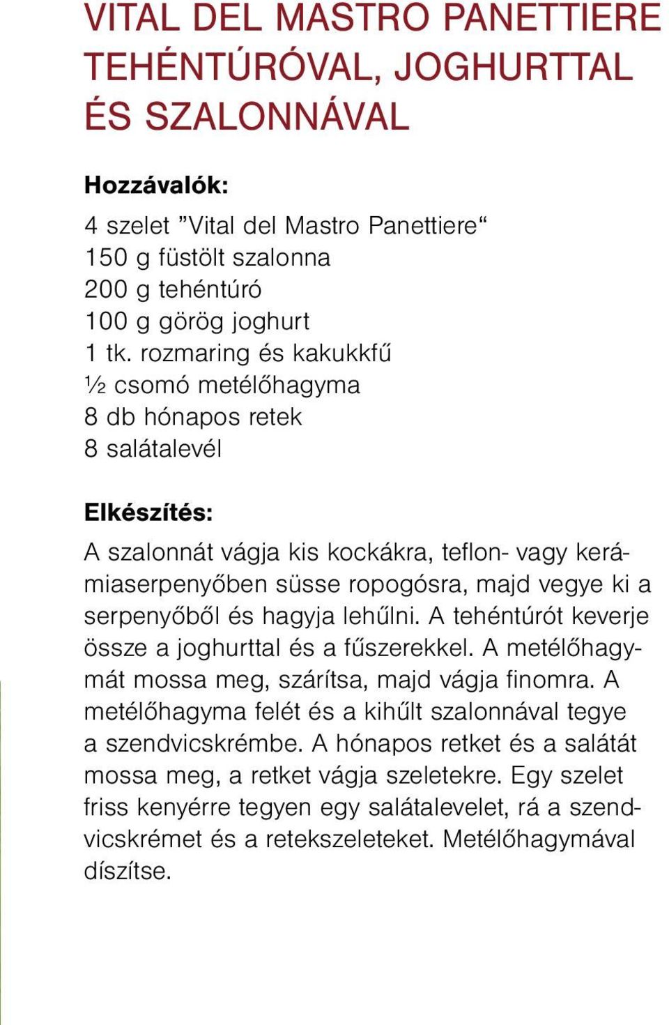 serpenyőből és hagyja lehűlni. A tehéntúrót keverje össze a joghurttal és a fűszerekkel. A metélőhagymát mossa meg, szárítsa, majd vágja finomra.