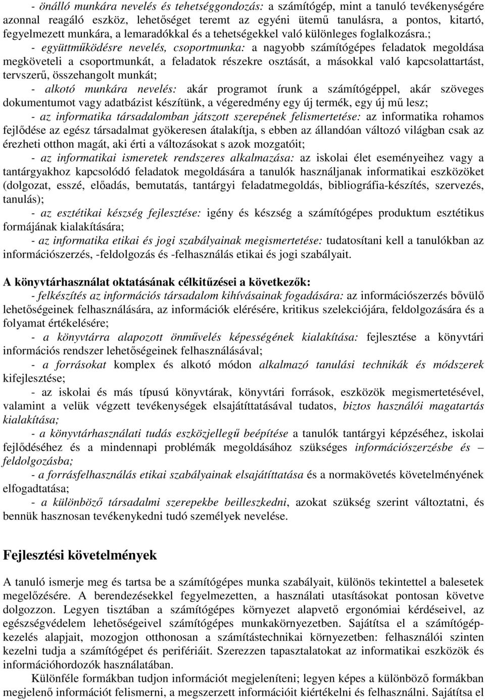 ; - együttmőködésre nevelés, csoportmunka: a nagyobb számítógépes feladatok megoldása megköveteli a csoportmunkát, a feladatok részekre osztását, a másokkal való kapcsolattartást, tervszerő,