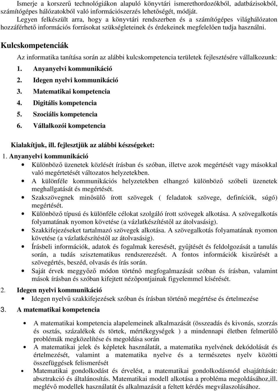 Kulcskompetenciák Az informatika tanítása során az alábbi kulcskompetencia területek fejlesztésére vállalkozunk: 1. Anyanyelvi kommunikáció 2. Idegen nyelvi kommunikáció 3. Matematikai kompetencia 4.