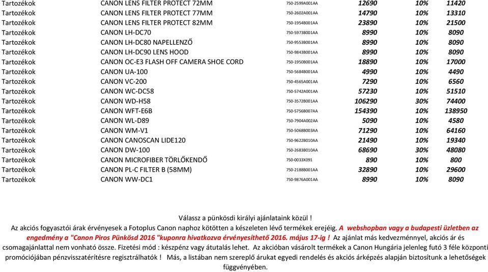 8990 10% 8090 Tartozékok CANON OC-E3 FLASH OFF CAMERA SHOE CORD 750-1950B001AA 18890 10% 17000 Tartozékok CANON UA-100 750-5684B001AA 4990 10% 4490 Tartozékok CANON VC-200 750-4565A001AA 7290 10%