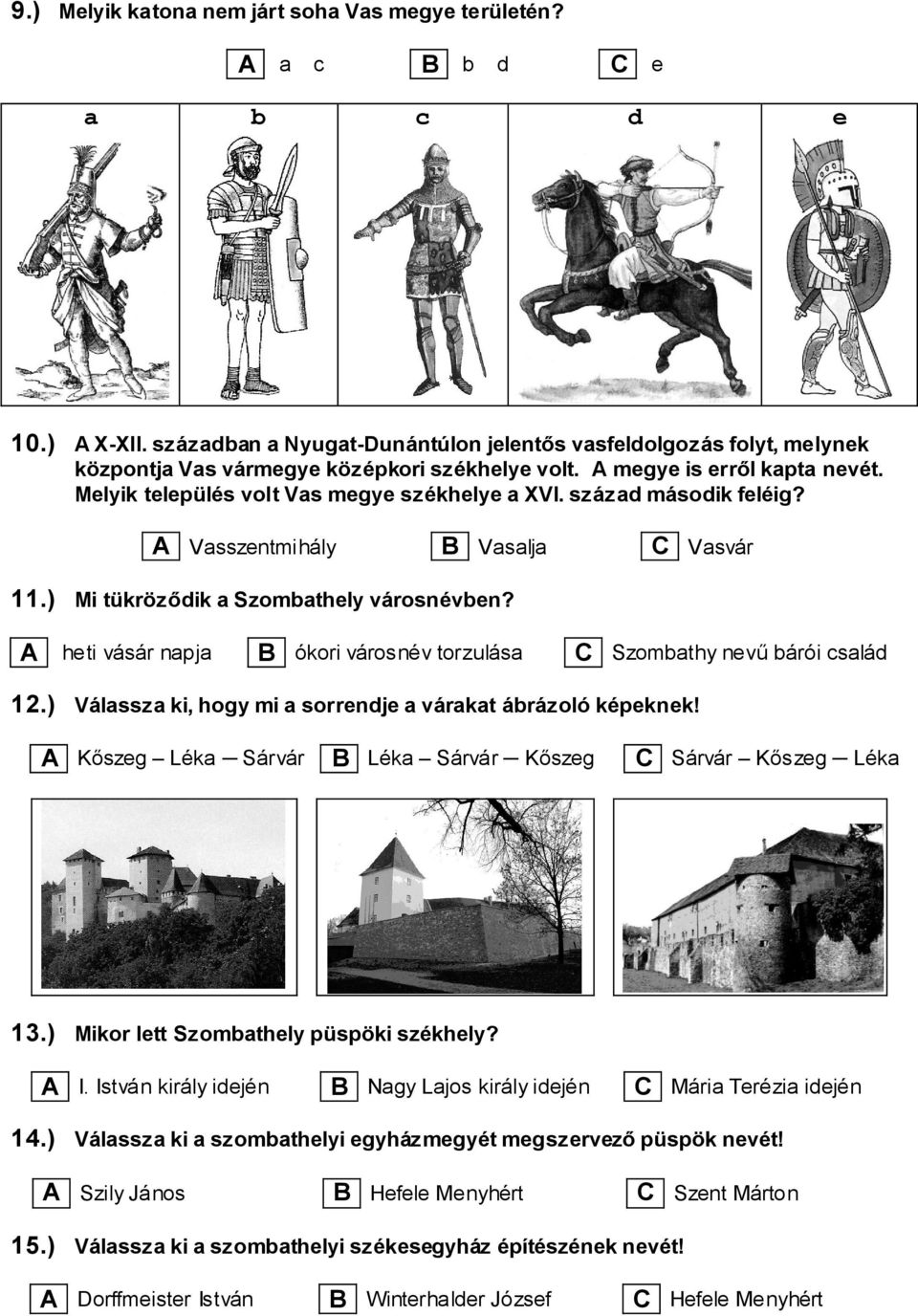 század második feléig? A Vasszentmihály B Vasalja C Vasvár 11.) Mi tükröződik a Szombathely városnévben? A heti vásár napja B ókori városnév torzulása C Szombathy nevű bárói család 12.