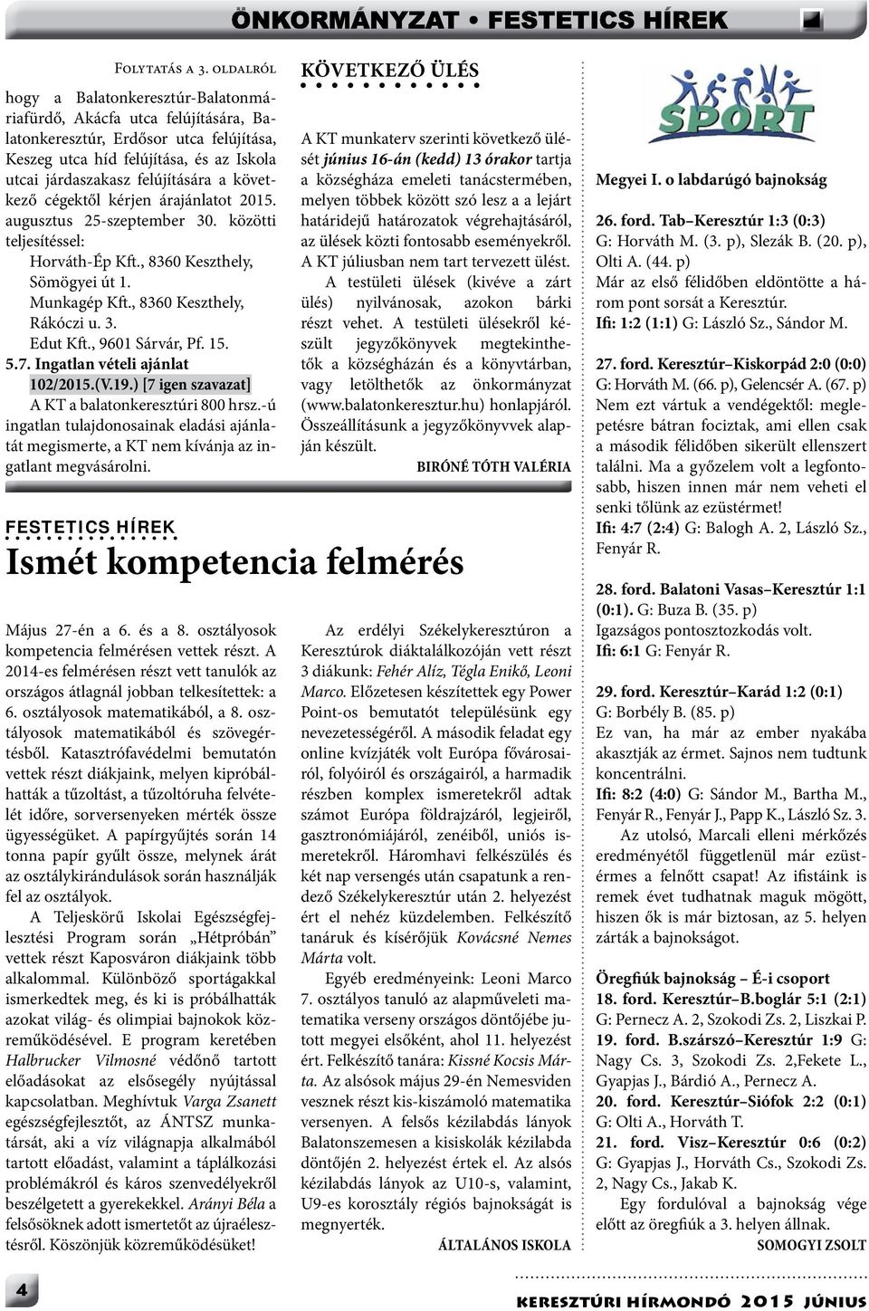 következő cégektől kérjen árajánlatot 2015. augusztus 25-szeptember 30. közötti teljesítéssel: Horváth-Ép Kft., 8360 Keszthely, Sömögyei út 1. Munkagép Kft., 8360 Keszthely, Rákóczi u. 3. Edut Kft.