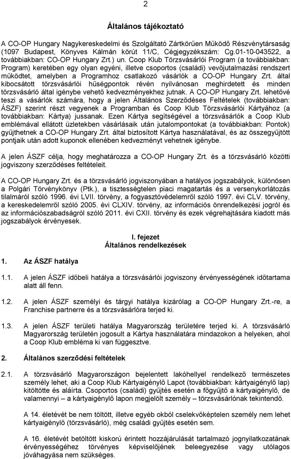 Coop Klub Törzsvásárlói Program (a továbbiakban: Program) keretében egy olyan egyéni, illetve csoportos (családi) vevőjutalmazási rendszert működtet, amelyben a Programhoz csatlakozó vásárlók a CO-OP