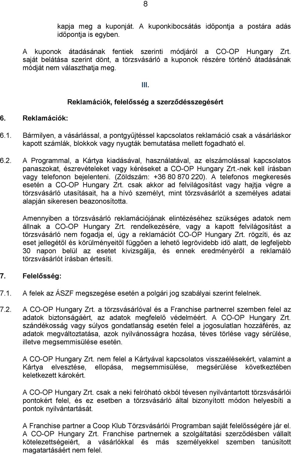 Bármilyen, a vásárlással, a pontgyűjtéssel kapcsolatos reklamáció csak a vásárláskor kapott számlák, blokkok vagy nyugták bemutatása mellett fogadható el. 6.2.