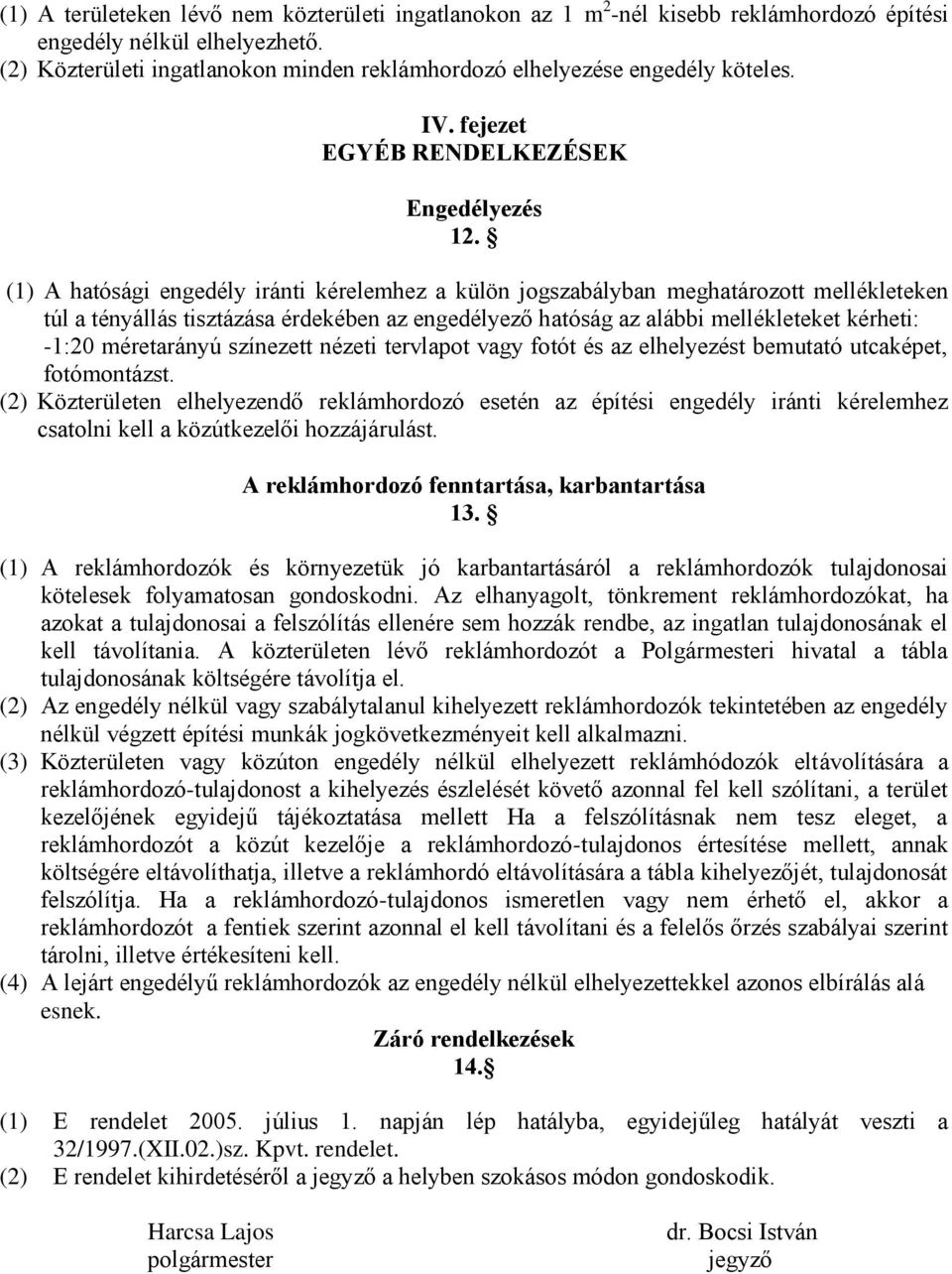 (1) A hatósági engedély iránti kérelemhez a külön jogszabályban meghatározott mellékleteken túl a tényállás tisztázása érdekében az engedélyező hatóság az alábbi mellékleteket kérheti: -1:20