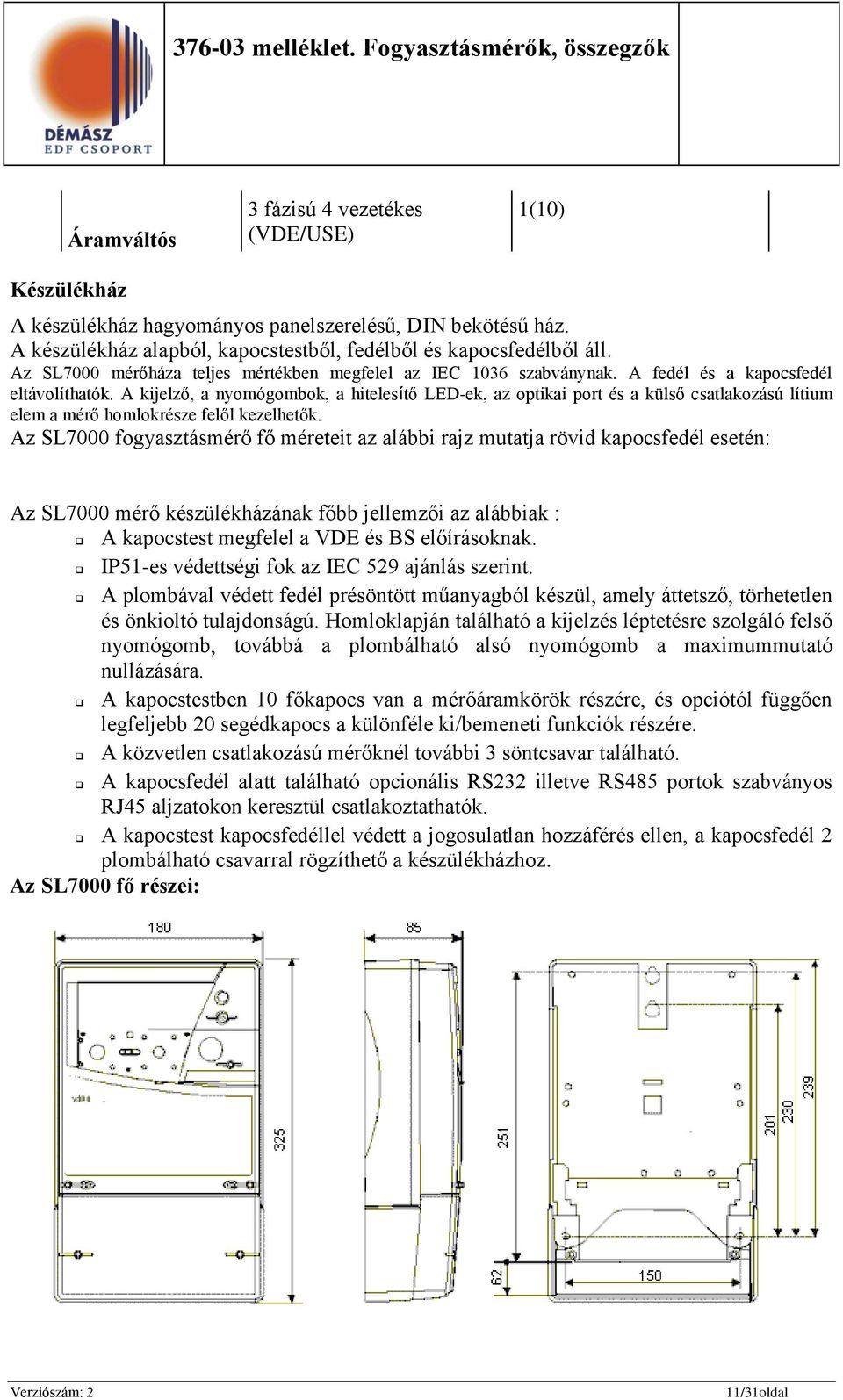 A kijelző, a nyomógombok, a hitelesítő LED-ek, az optikai port és a külső csatlakozású lítium elem a mérő homlokrésze felől kezelhetők.