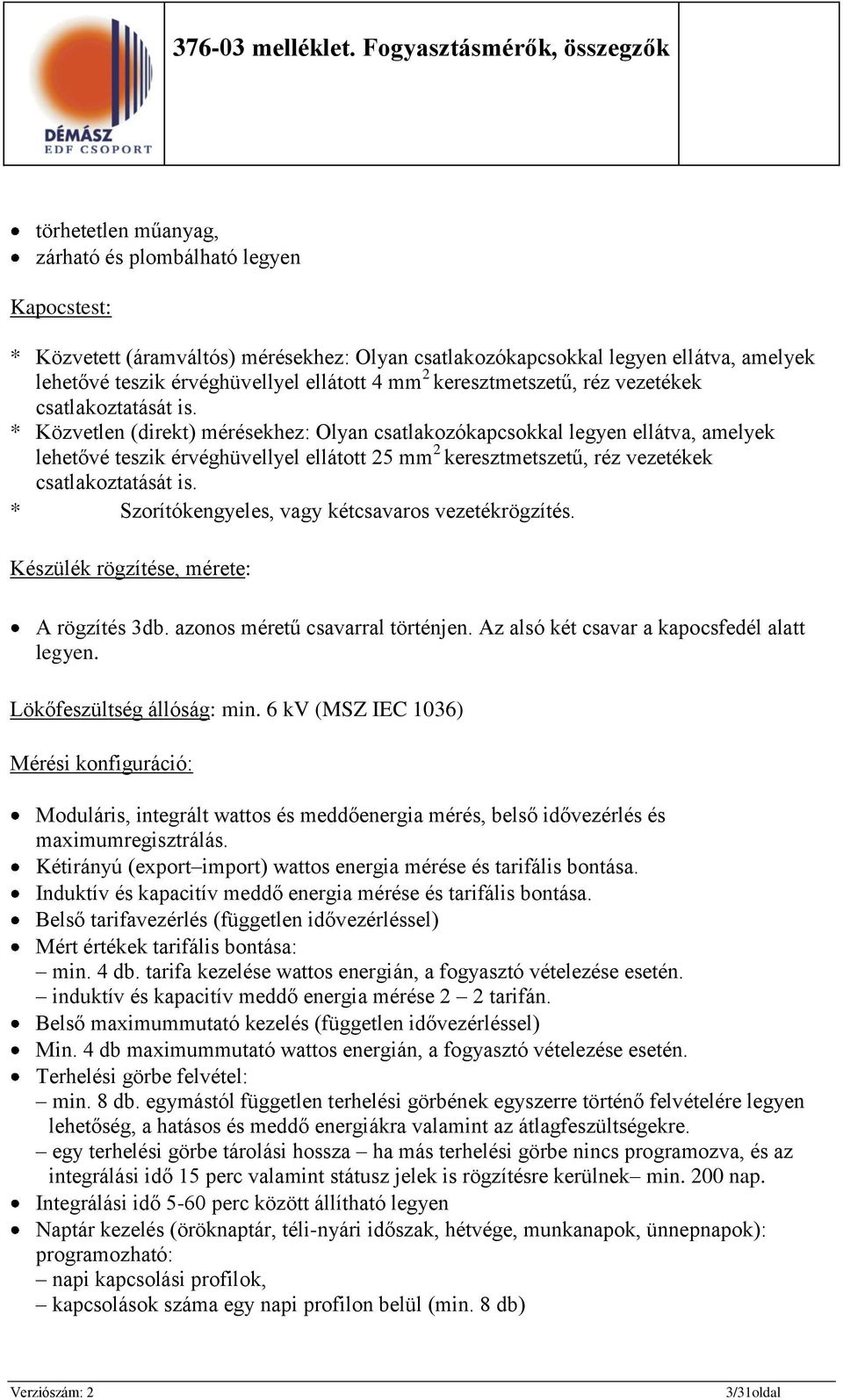 * Közvetlen (direkt) mérésekhez: Olyan csatlakozókapcsokkal legyen ellátva, amelyek lehetővé teszik érvéghüvellyel ellátott 25 mm 2  * Szorítókengyeles, vagy kétcsavaros vezetékrögzítés.