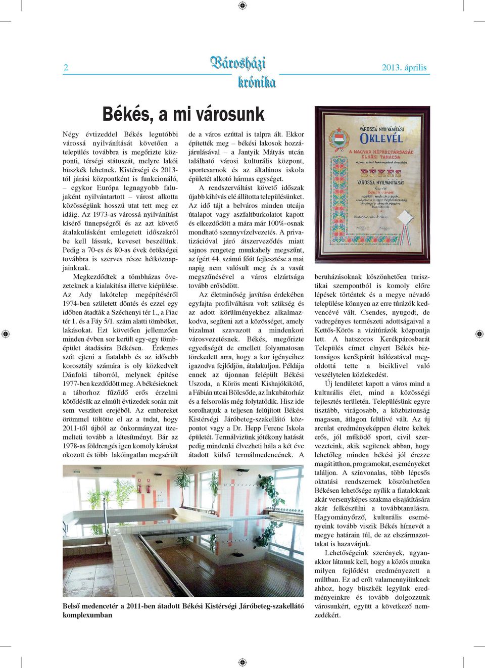 Kistérségi és 2013tól járási központként is funkcionáló, egykor Európa legnagyobb falujaként nyilvántartott várost alkotta közösségünk hosszú utat tett meg ez idáig.