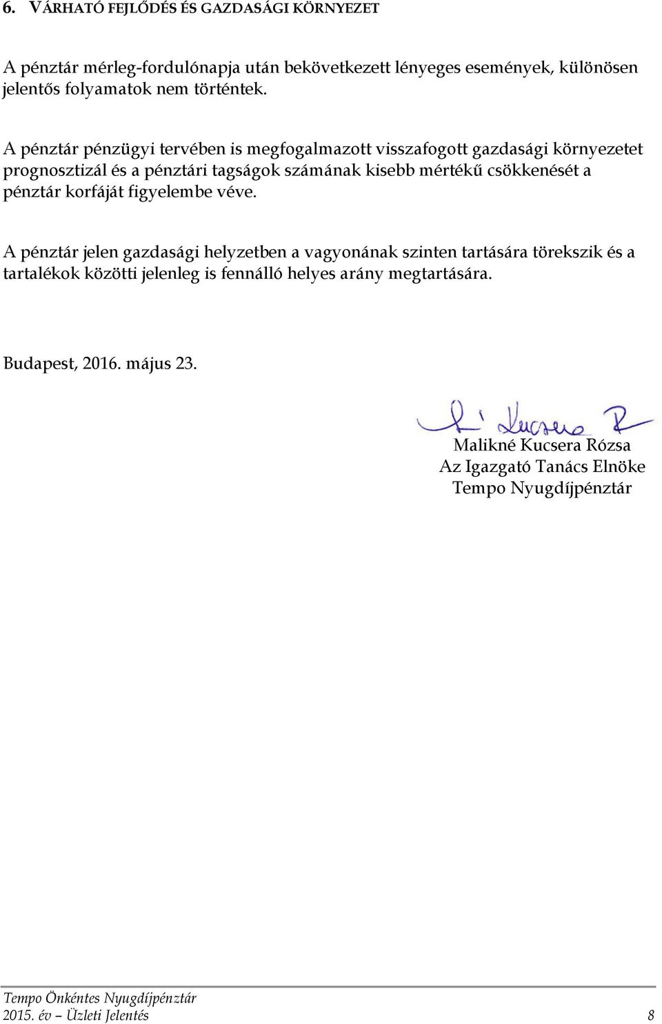 A pénztár pénzügyi tervében is megfogalmazott visszafogott gazdasági környezetet prognosztizál és a pénztári tagságok számának kisebb mértékű csökkenését