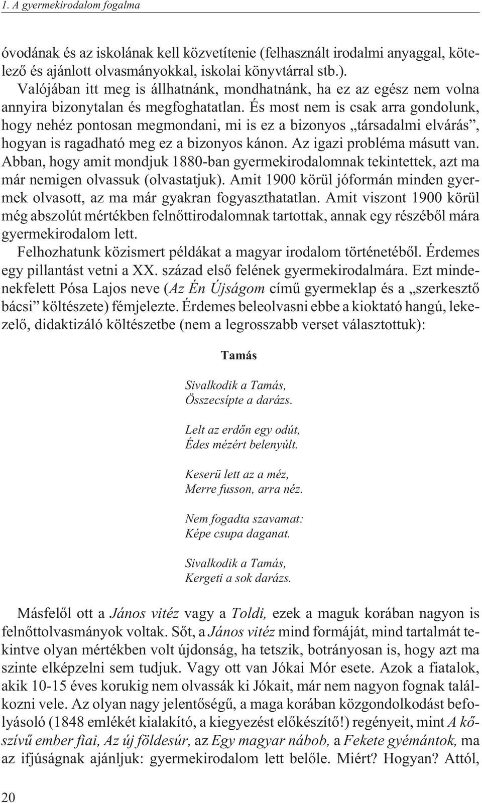 És most nem is csak arra gondolunk, hogy nehéz pontosan megmondani, mi is ez a bizonyos társadalmi elvárás, hogyan is ragadható meg ez a bizonyos kánon. Az igazi probléma másutt van.