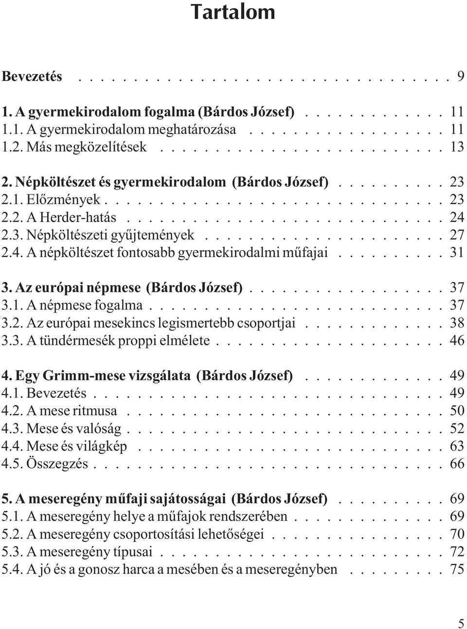 ..37 3.2. Az európai mesekincs legismertebb csoportjai... 38 3.3. A tündérmesék proppi elmélete... 46 4. Egy Grimm-mese vizsgálata (Bárdos József)...49 4.1. Bevezetés... 49 4.2. A mese ritmusa... 50 4.