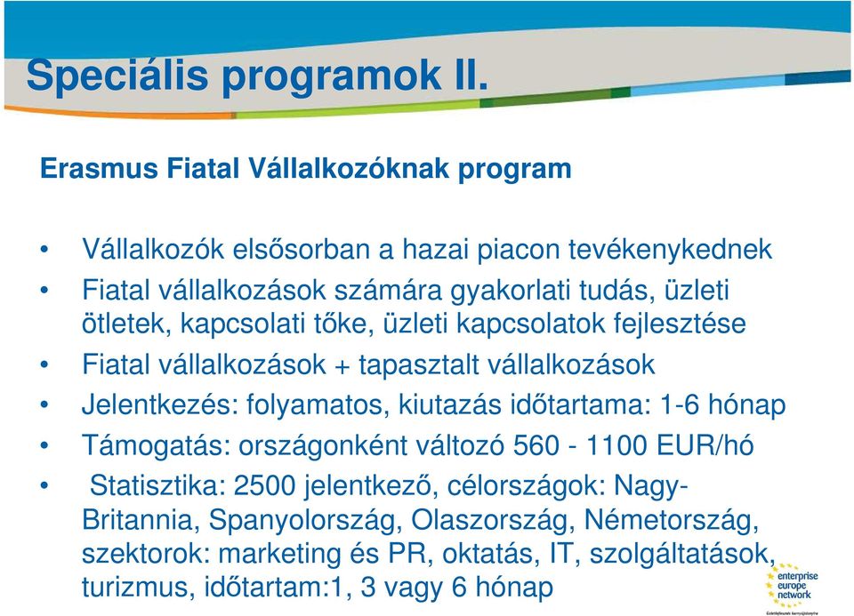 számára gyakorlati tudás, üzleti ötletek, kapcsolati tőke, üzleti kapcsolatok fejlesztése Fiatal vállalkozások + tapasztalt vállalkozások Jelentkezés: