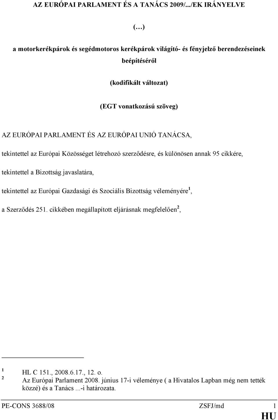 EURÓPAI PARLAMENT ÉS AZ EURÓPAI UNIÓ TANÁCSA, tekintettel az Európai Közösséget létrehozó szerződésre, és különösen annak 95 cikkére, tekintettel a Bizottság javaslatára,