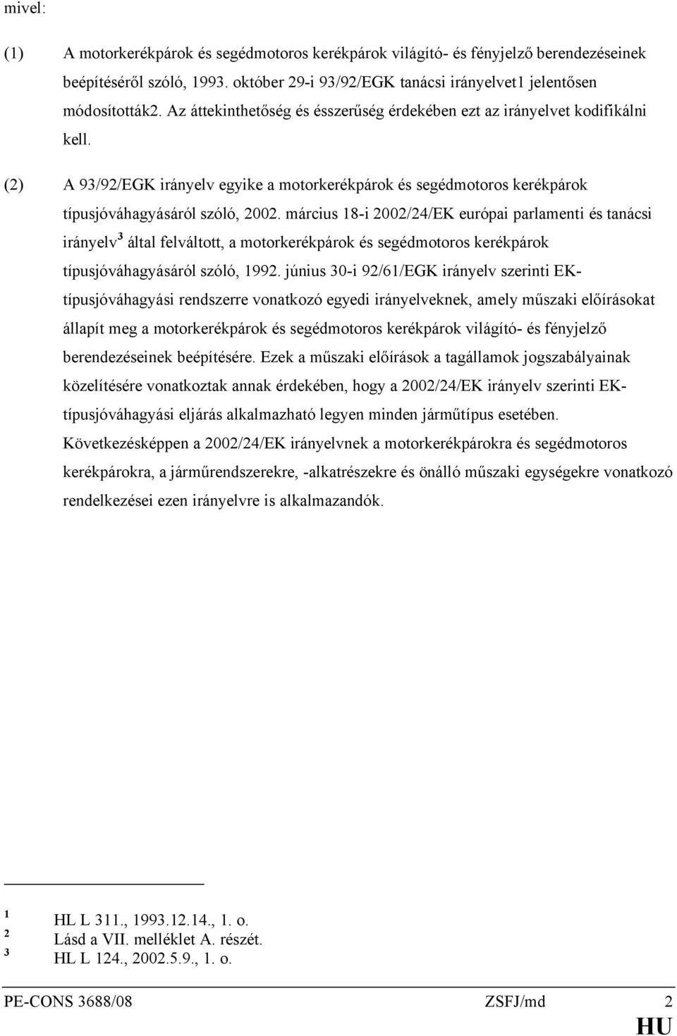 március 18-i 2002/24/EK európai parlamenti és tanácsi irányelv 3 által felváltott, a motorkerékpárok és segédmotoros kerékpárok típusjóváhagyásáról szóló, 1992.