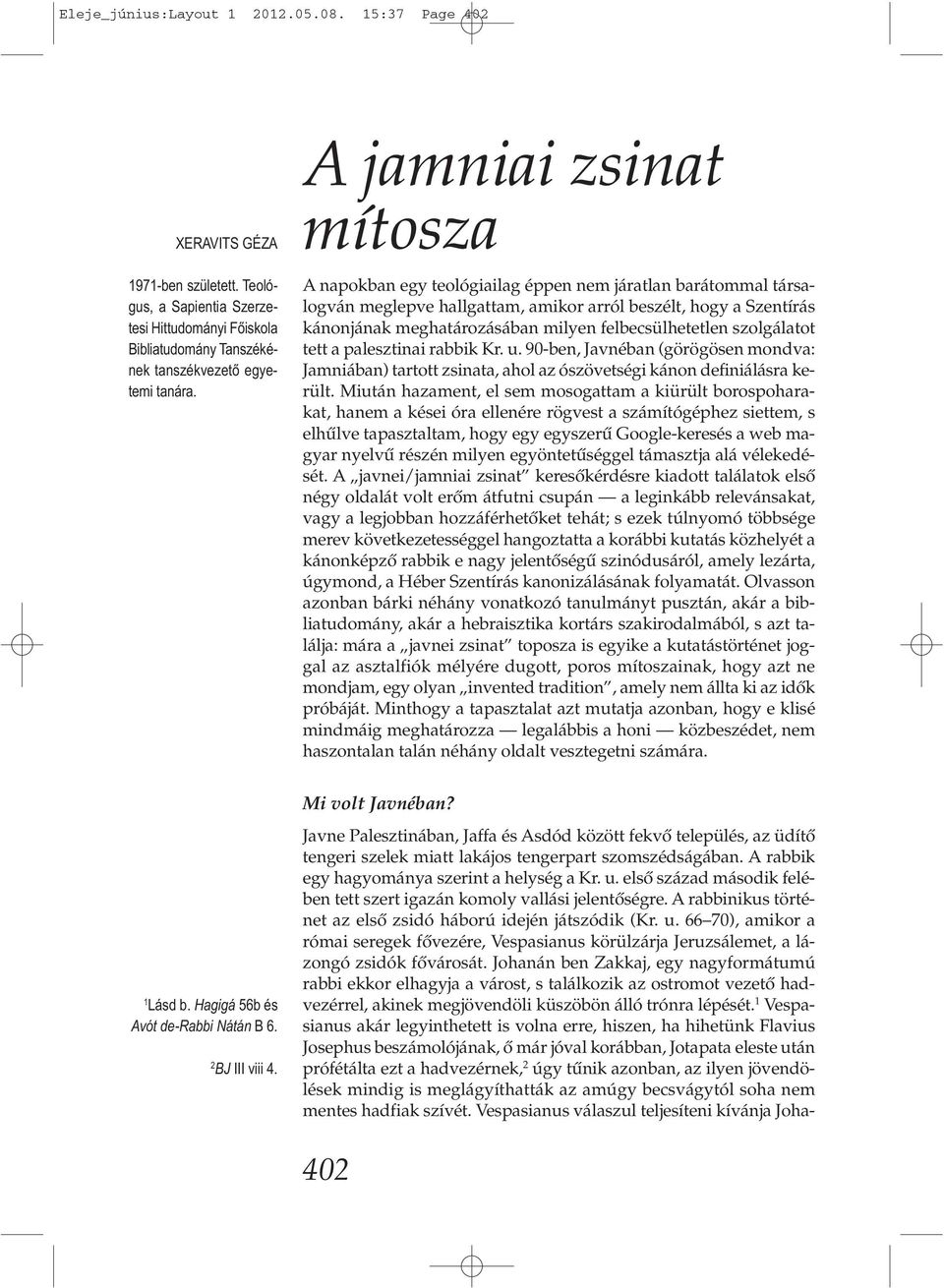 felbecsülhetetlen szolgálatot tett a palesztinai rabbik Kr. u. 90-ben, Javnéban (görögösen mondva: Jamniában) tartott zsinata, ahol az ószövetségi kánon definiálásra került.