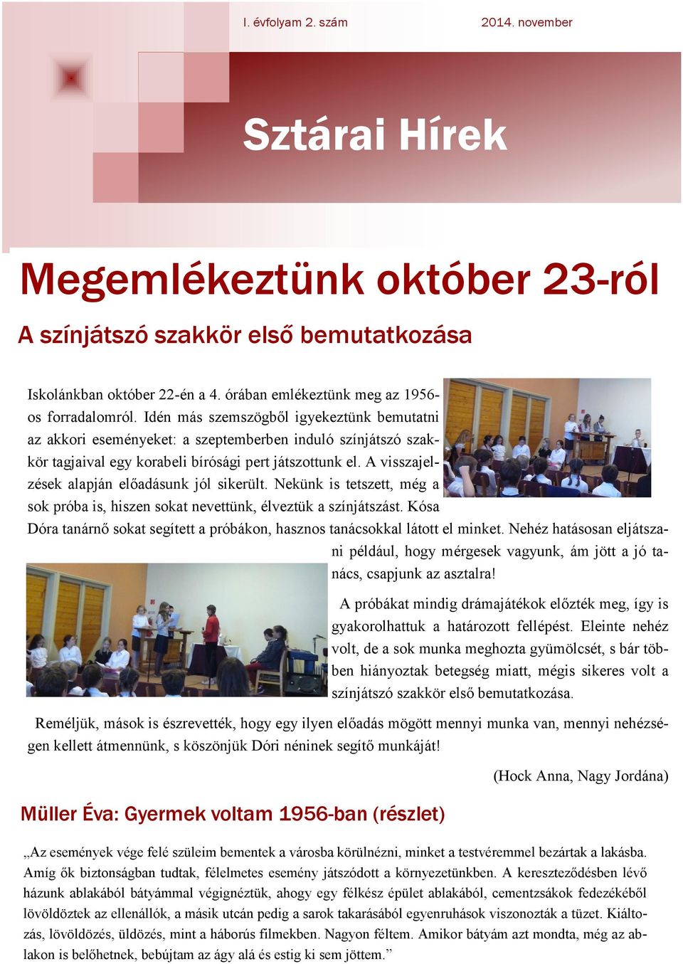 A visszajelzések alapján előadásunk jól sikerült. Nekünk is tetszett, még a sok próba is, hiszen sokat nevettünk, élveztük a színjátszást.