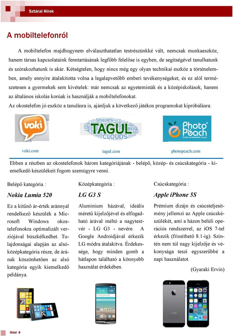 Kétségtelen, hogy nincs még egy olyan technikai eszköz a történelemben, amely ennyire átalakította volna a legalapvetőbb emberi tevékenységeket, és ez alól természetesen a gyermekek sem kivételek: