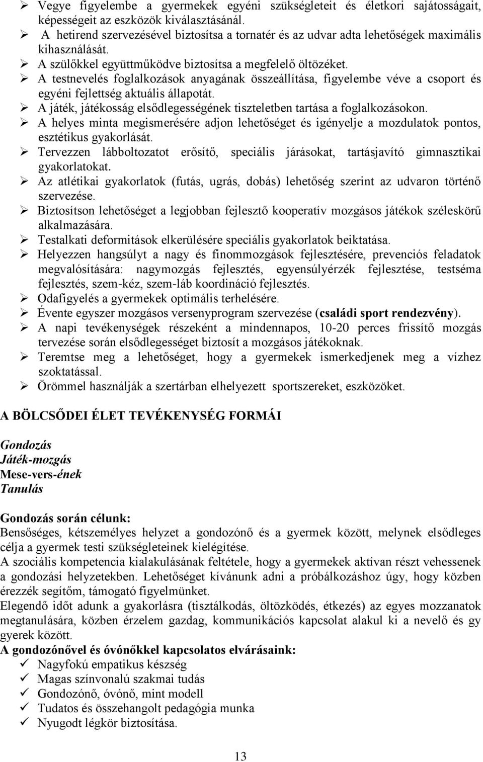 A testnevelés foglalkozások anyagának összeállítása, figyelembe véve a csoport és egyéni fejlettség aktuális állapotát. A játék, játékosság elsődlegességének tiszteletben tartása a foglalkozásokon.