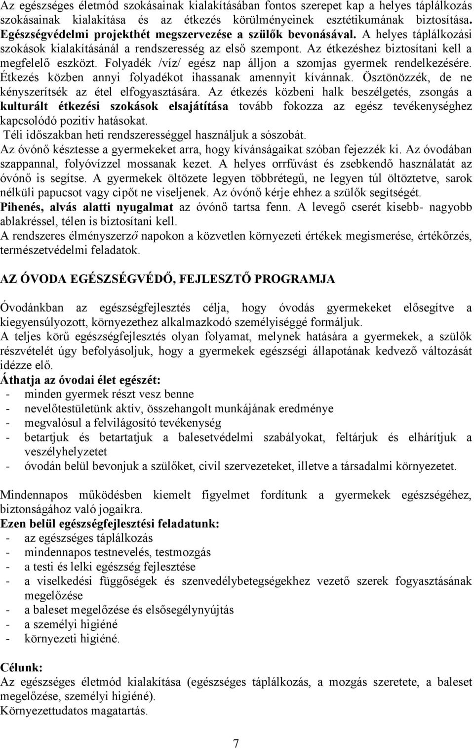 Folyadék /víz/ egész nap álljon a szomjas gyermek rendelkezésére. Étkezés közben annyi folyadékot ihassanak amennyit kívánnak. Ösztönözzék, de ne kényszerítsék az étel elfogyasztására.