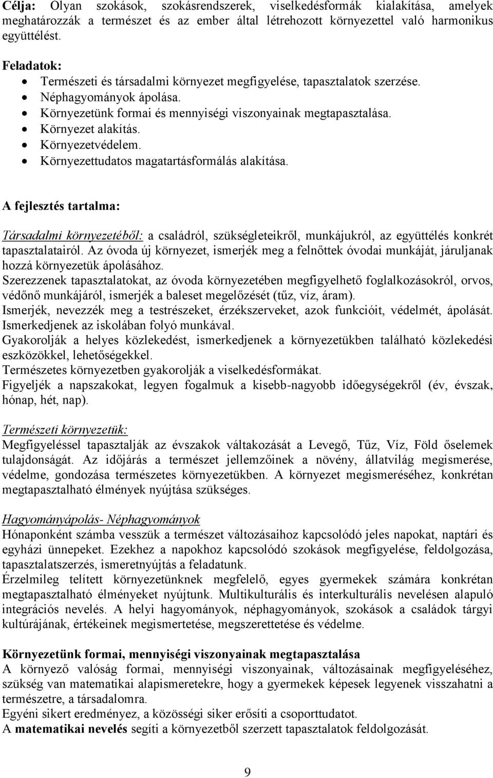 Környezetvédelem. Környezettudatos magatartásformálás alakítása. A fejlesztés tartalma: Társadalmi környezetéből: a családról, szükségleteikről, munkájukról, az együttélés konkrét tapasztalatairól.