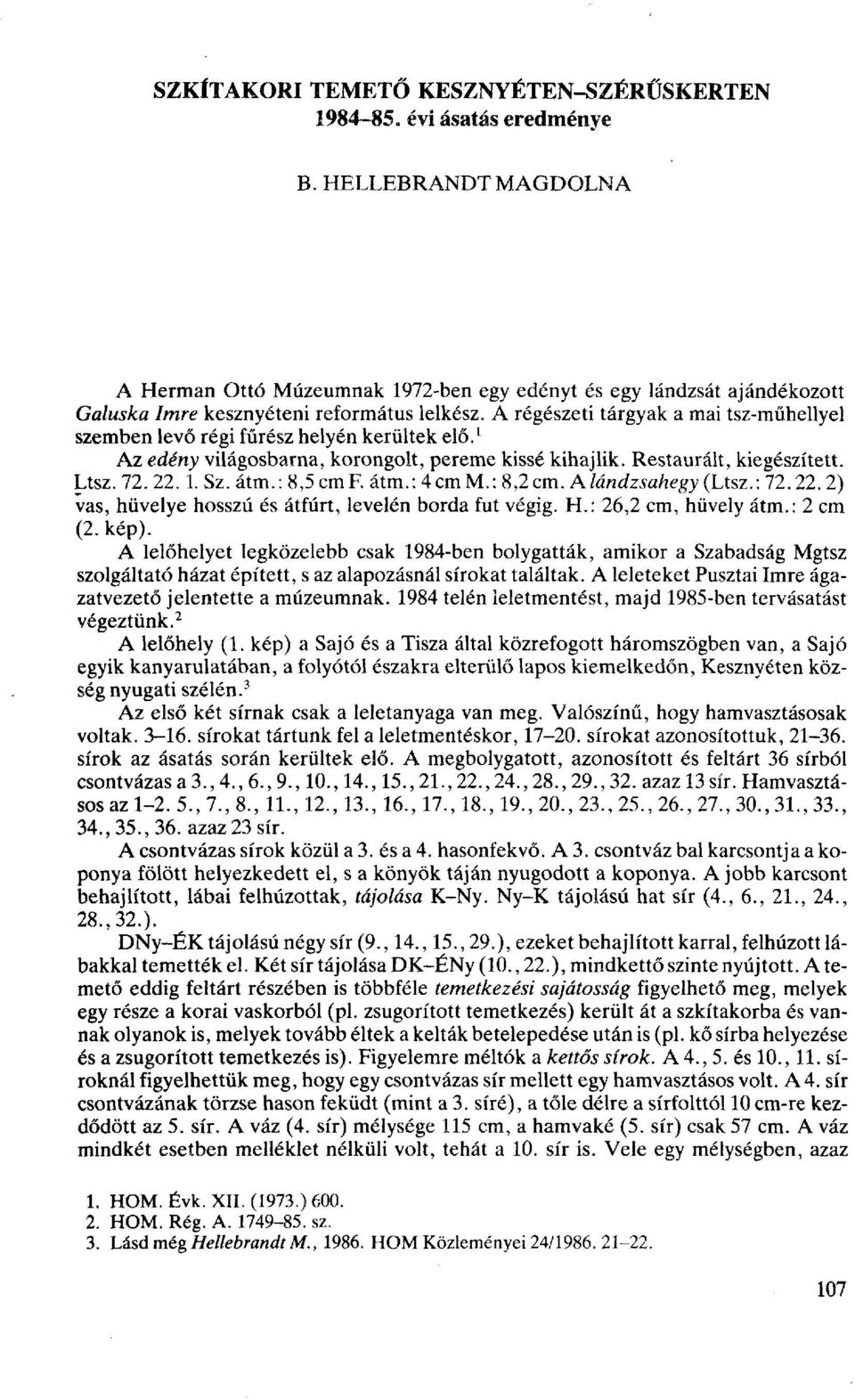 A régészeti tárgyak a mai tsz-műhellyel szemben levő régi fűrész helyén kerültek elő. 1 Az edény világosbarna, korongolt, pereme kissé kihajlik. Restaurált, kiegészített. Ltsz. 72. 22. 1. Sz. átm.