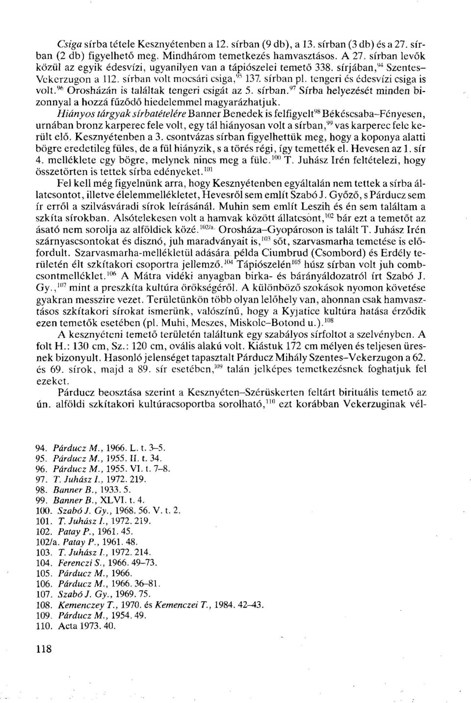 96 Orosházán is találtak tengeri csigát az 5. sírban. 97 Sírba helyezését minden bizonnyal a hozzá fűződő hiedelemmel magyarázhatjuk.