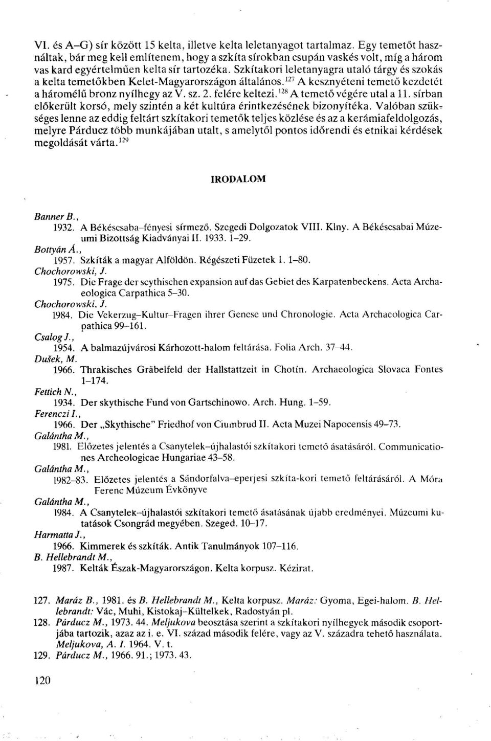 Szkítakori leletanyagra utaló tárgy és szokás a kelta temetőkben Kelet-Magyarországon általános. 127 A kesznyéteni temető kezdetét a háromélű bronz nyílhegy az V. sz. 2. felére keltezi.