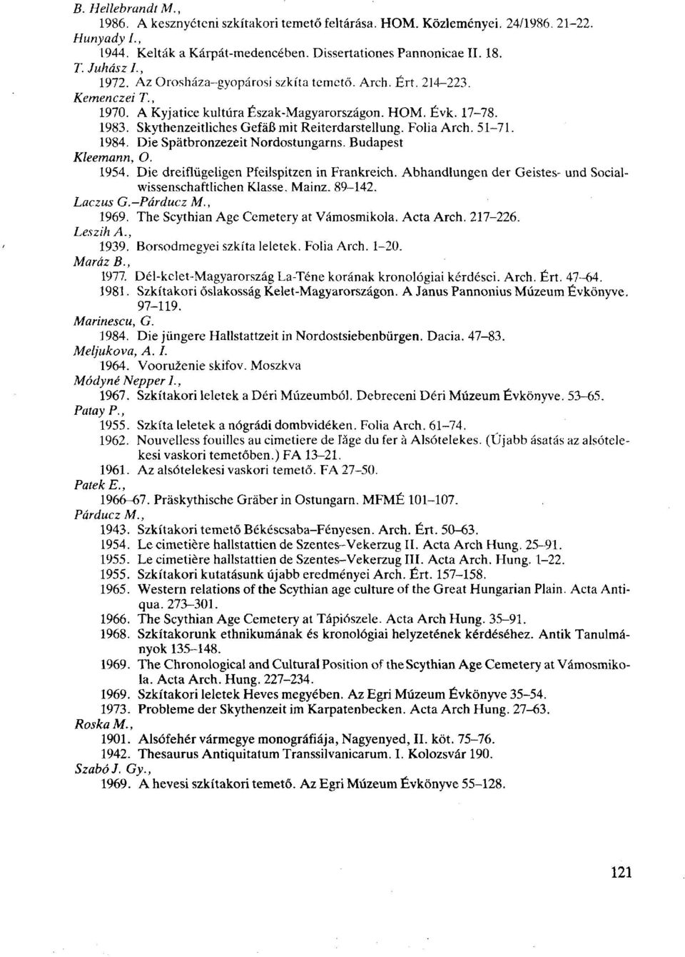 51-71. 1984. Die Spátbronzezeit Nordostungarns. Budapest Kleemann, O. 1954. Die dreiflügeligen Pfeilspitzen in Frankreich. Abhandlungen der Geistes- und Socialwissenschaftlichen Klasse. Mainz. 89-142.