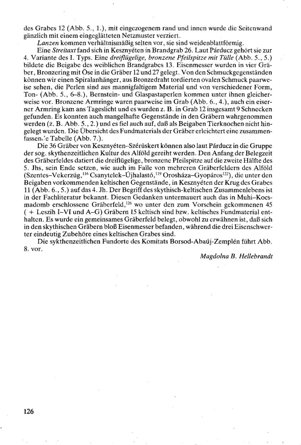 Eine dreiflügelige, bronzene Pfeilspitze mit Tülle (Abb. 5., 5.) bildete die Beigabe des weiblichen Brandgrabes 13.