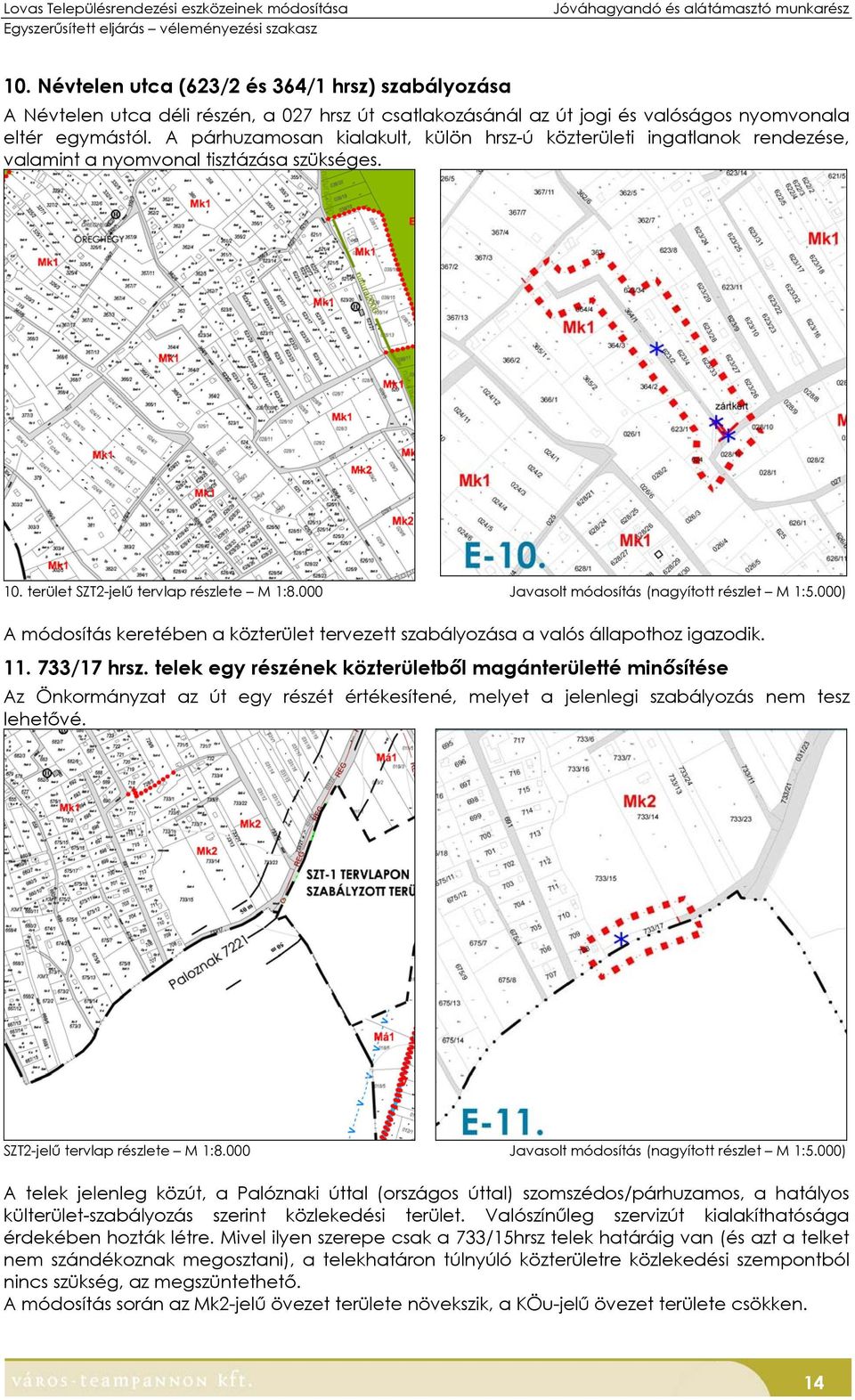 000 Javasolt módosítás (nagyított részlet M 1:5.000) A módosítás keretében a közterület tervezett szabályozása a valós állapothoz igazodik. 11. 733/17 hrsz.