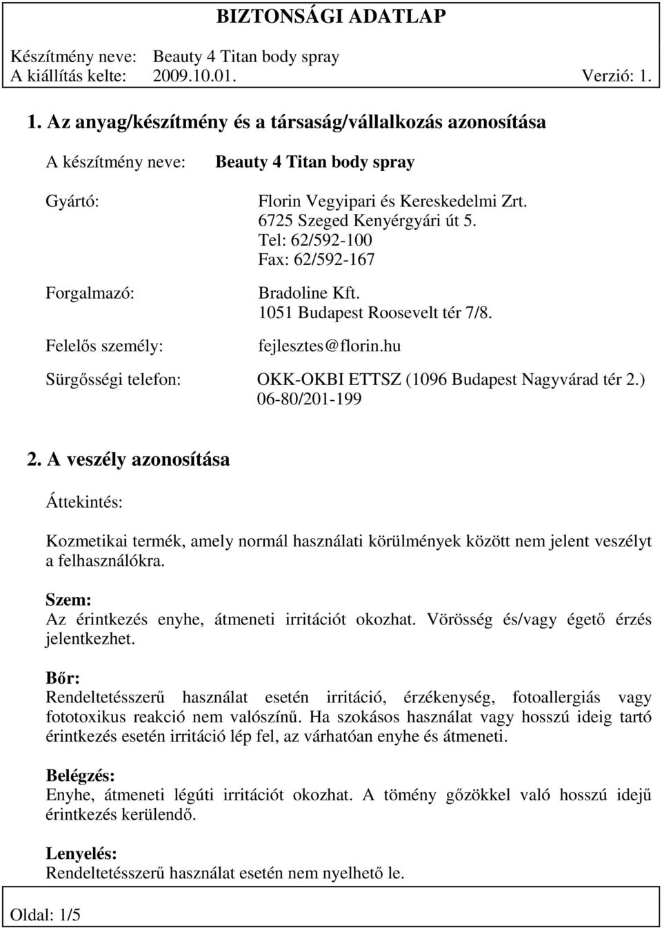 ) 06-80/201-199 2. A veszély azonosítása Oldal: 1/5 Áttekintés: Kozmetikai termék, amely normál használati körülmények között nem jelent veszélyt a felhasználókra.