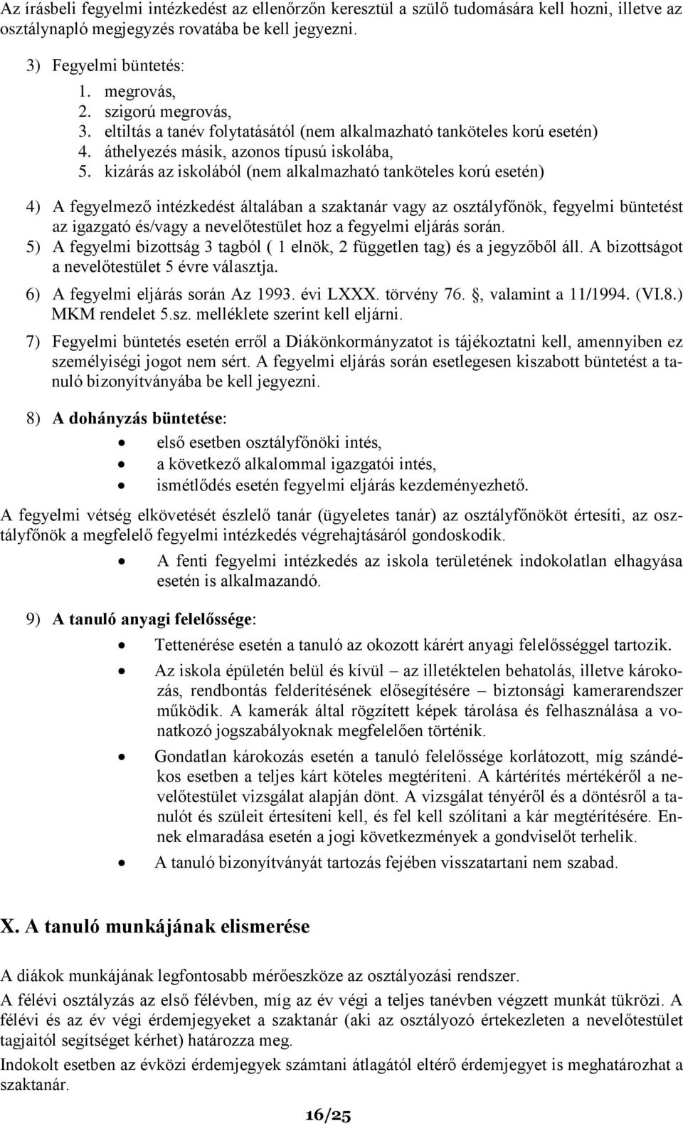 kizárás az iskolából (nem alkalmazható tanköteles korú esetén) 4) A fegyelmező intézkedést általában a szaktanár vagy az osztályfőnök, fegyelmi büntetést az igazgató és/vagy a nevelőtestület hoz a