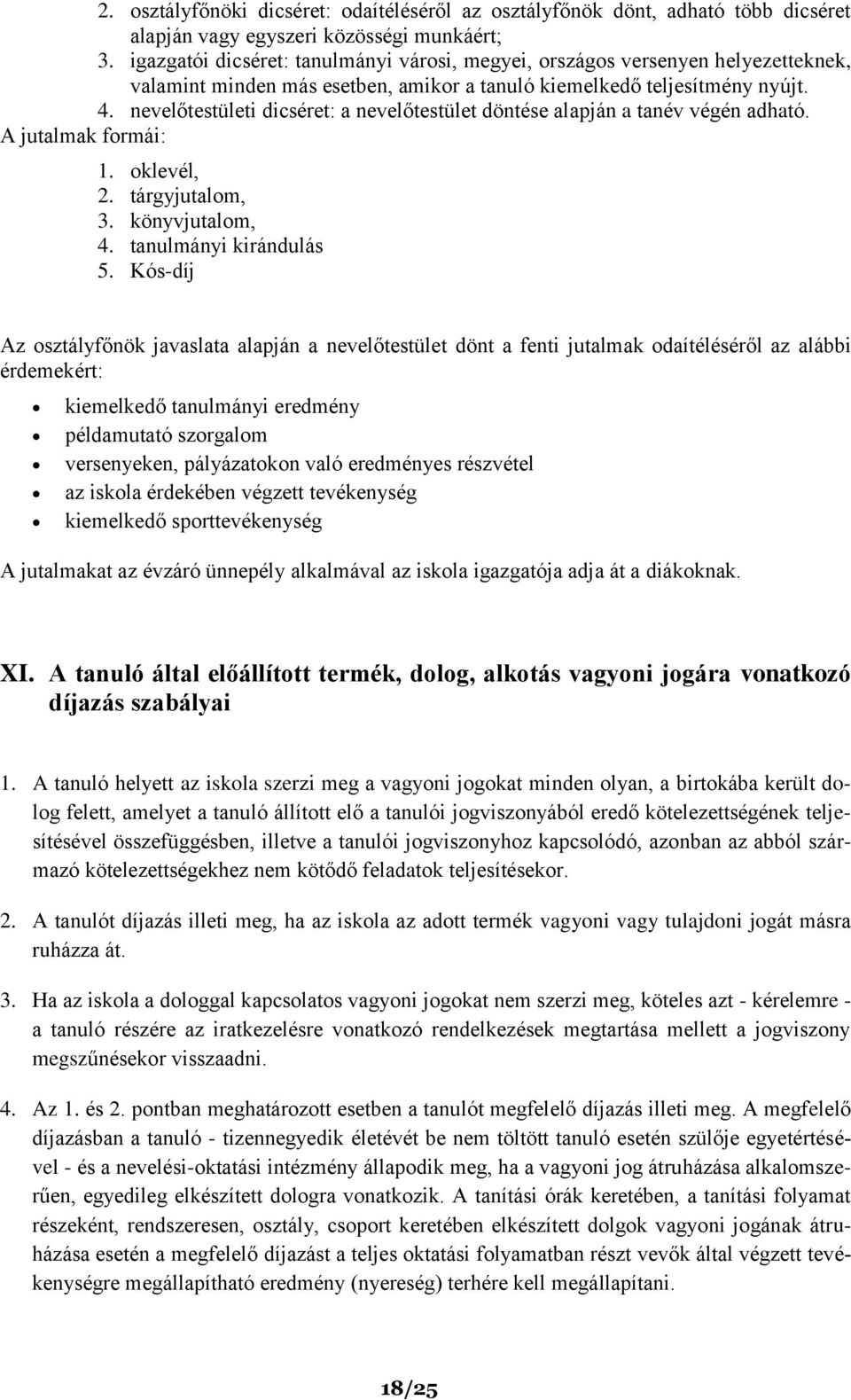 nevelőtestületi dicséret: a nevelőtestület döntése alapján a tanév végén adható. A jutalmak formái: 1. oklevél, 2. tárgyjutalom, 3. könyvjutalom, 4. tanulmányi kirándulás 5.