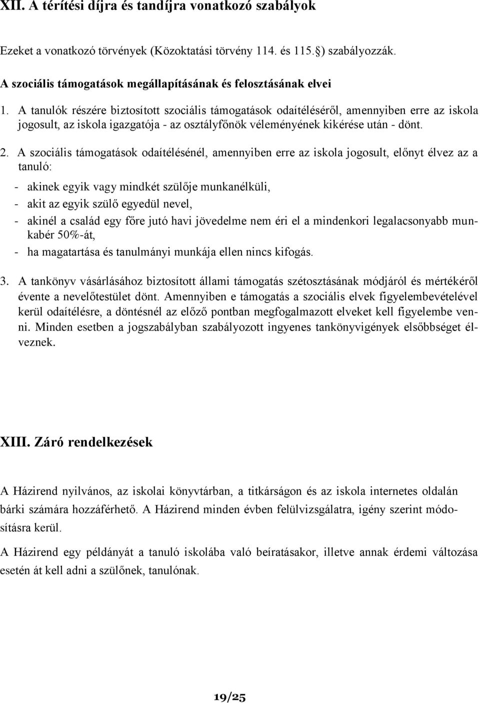 A szociális támogatások odaítélésénél, amennyiben erre az iskola jogosult, előnyt élvez az a tanuló: - akinek egyik vagy mindkét szülője munkanélküli, - akit az egyik szülő egyedül nevel, - akinél a