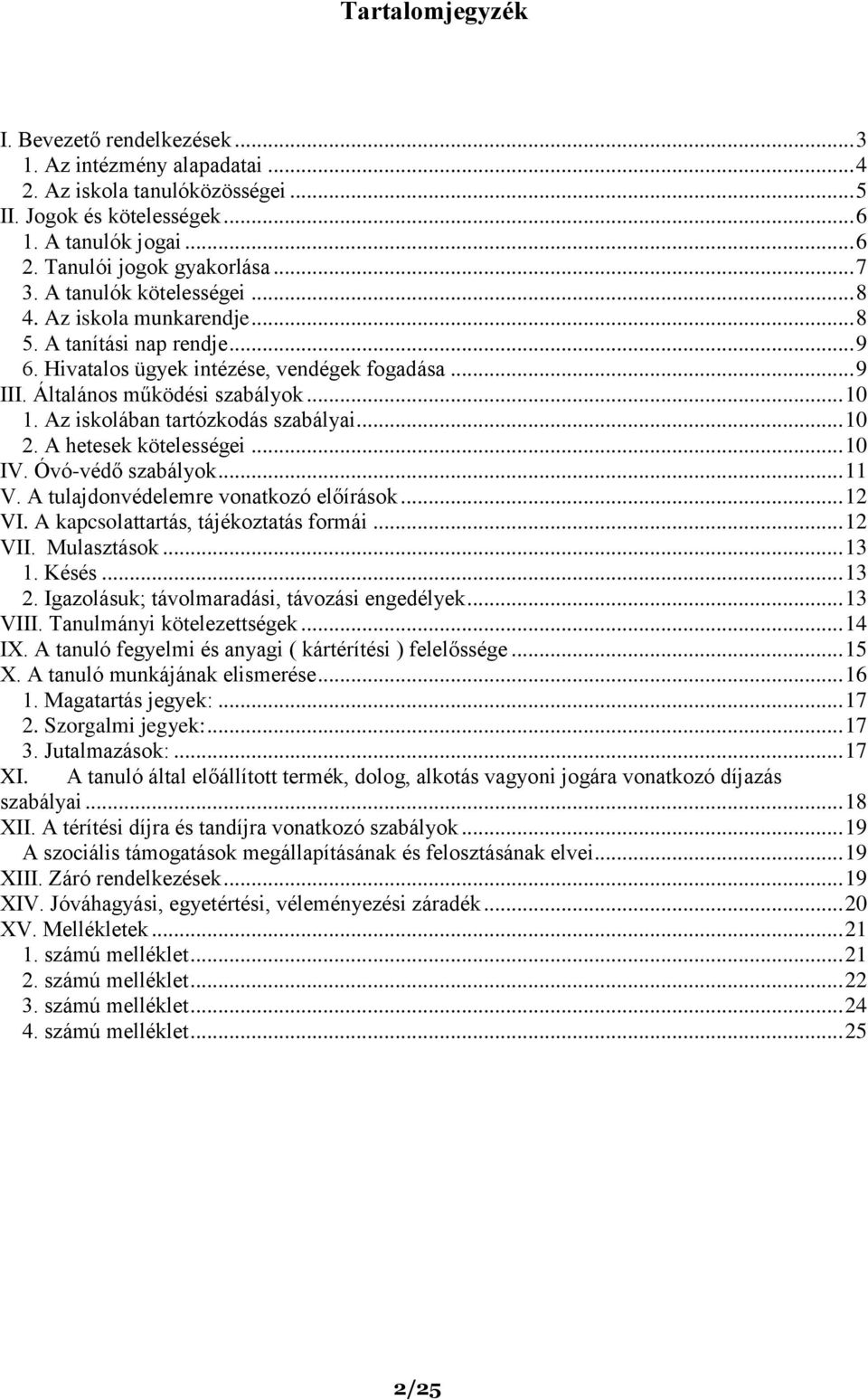 Az iskolában tartózkodás szabályai... 10 2. A hetesek kötelességei... 10 IV. Óvó-védő szabályok... 11 V. A tulajdonvédelemre vonatkozó előírások... 12 VI. A kapcsolattartás, tájékoztatás formái.