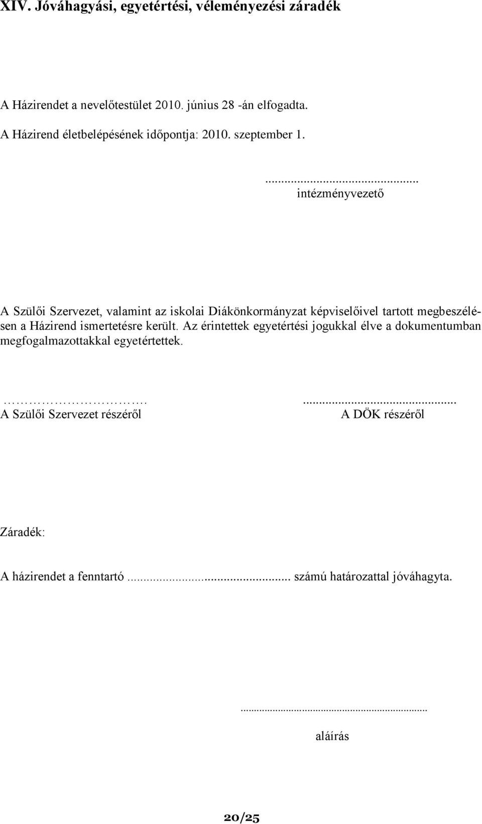 ... intézményvezető A Szülői Szervezet, valamint az iskolai Diákönkormányzat képviselőivel tartott megbeszélésen a Házirend