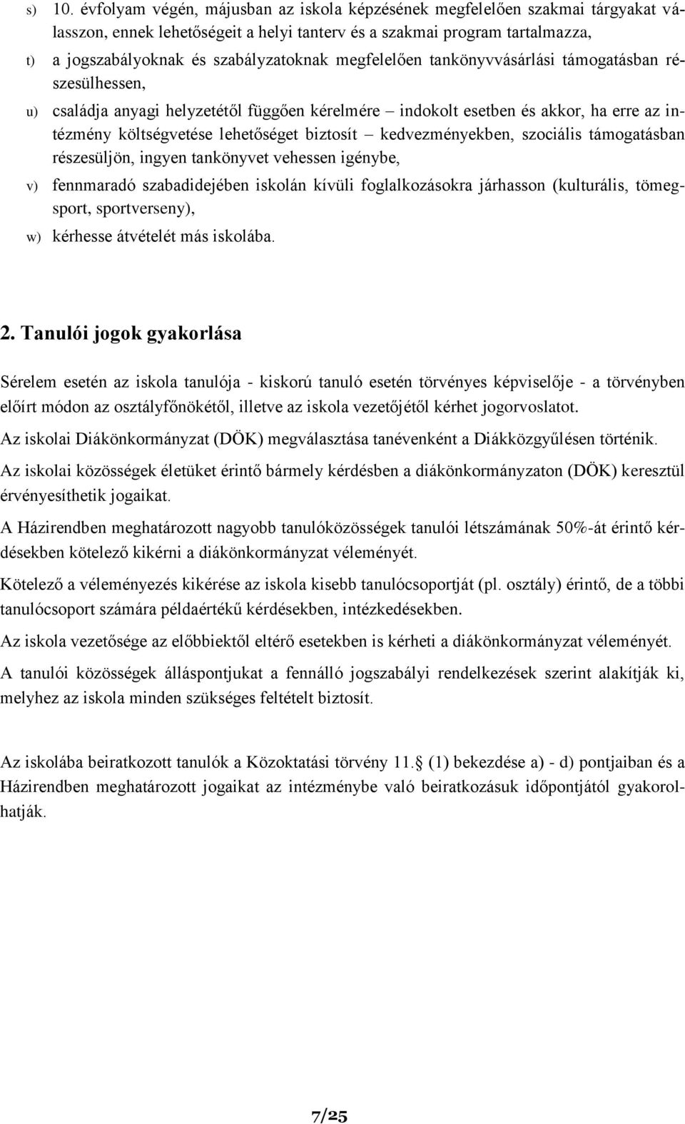 megfelelően tankönyvvásárlási támogatásban részesülhessen, u) családja anyagi helyzetétől függően kérelmére indokolt esetben és akkor, ha erre az intézmény költségvetése lehetőséget biztosít