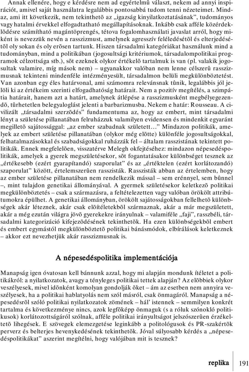 Inkább csak afféle közérdeklõdésre számítható magántöprengés, tétova fogalomhasználati javaslat arról, hogy miként is nevezzük nevén a rasszizmust, amelynek agresszív feléledésétõl és elterjedésétõl