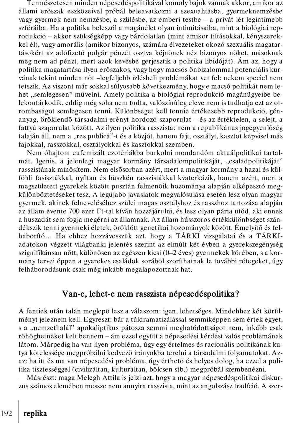 Ha a politika beleszól a magánélet olyan intimitásaiba, mint a biológiai reprodukció akkor szükségképp vagy bárdolatlan (mint amikor tiltásokkal, kényszerekkel él), vagy amorális (amikor bizonyos,