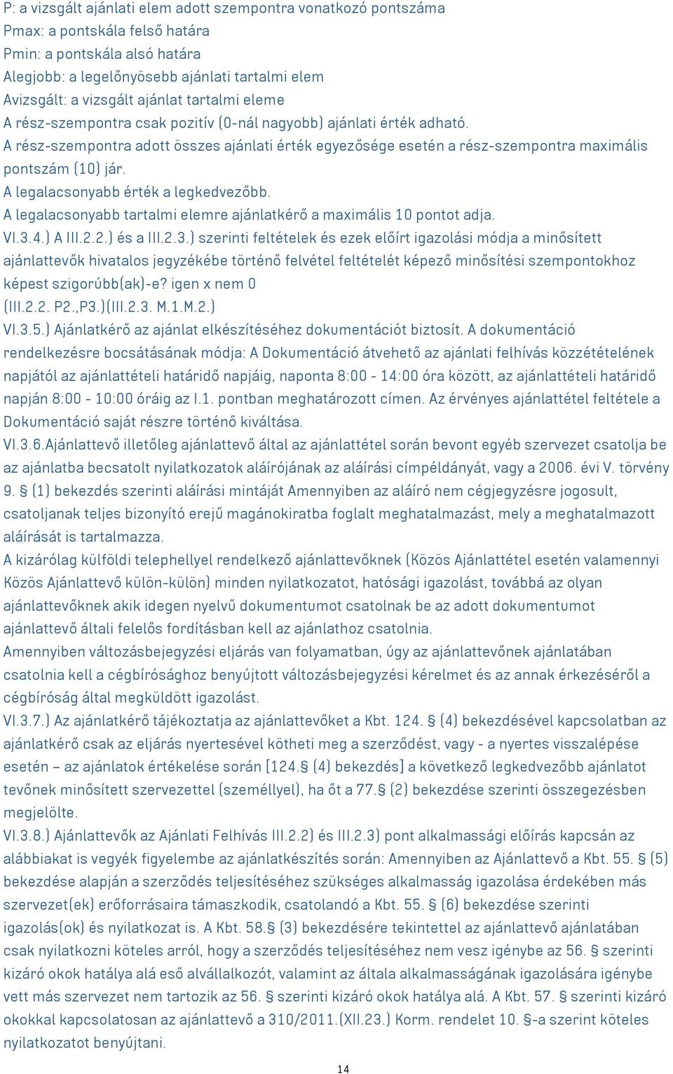 A rész-szempontra adott összes ajánlati érték egyezősége esetén a rész-szempontra maximális pontszám (10) jár. A legalacsonyabb érték a legkedvezőbb.