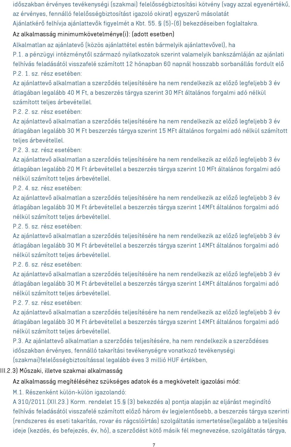 Az alkalmasság minimumkövetelménye(i): (adott esetben) Alkalmatlan az ajánlatevő (közös ajánlattétel estén bármelyik ajánlattevővel), ha P.1.