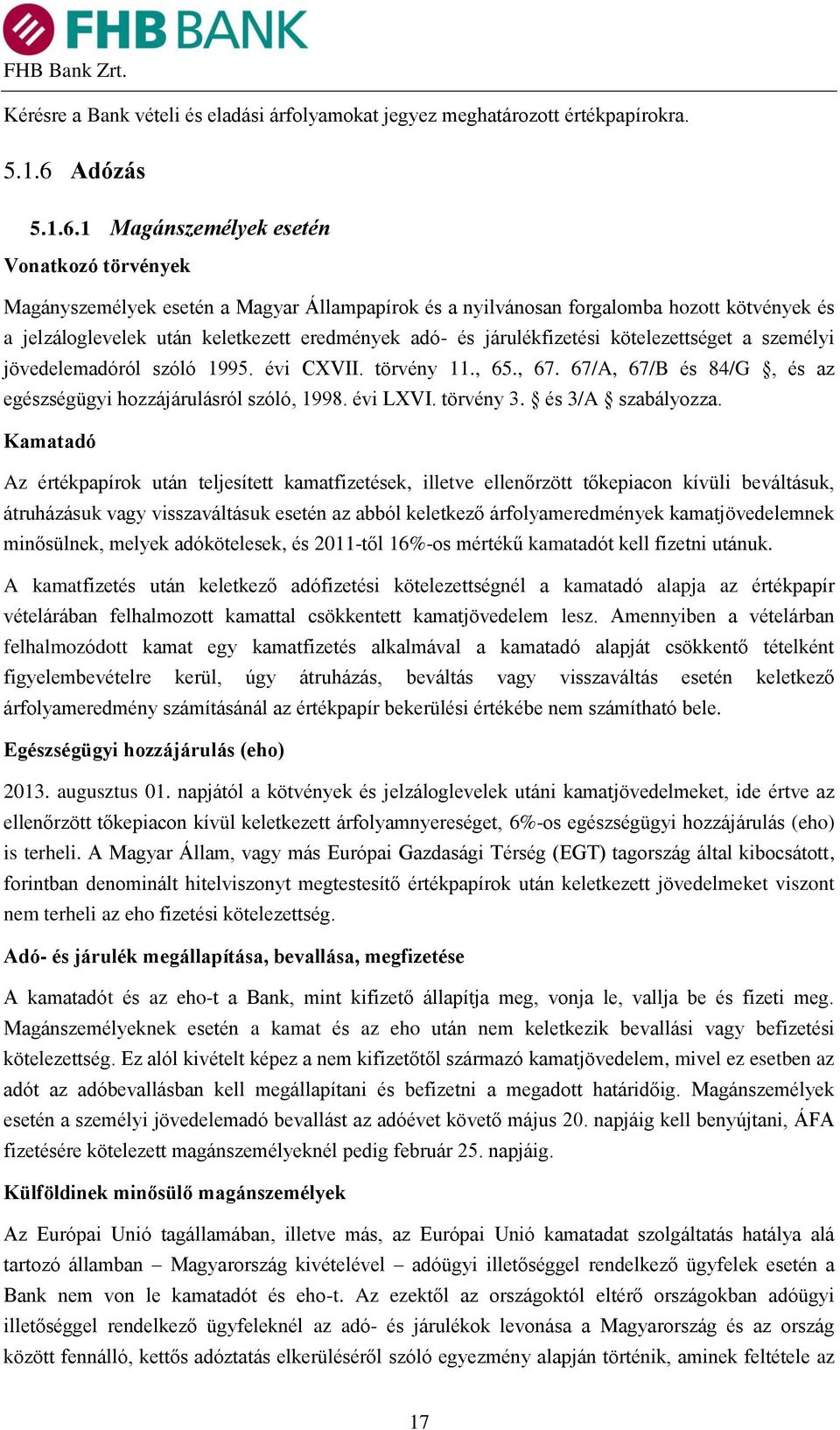 1 Magánszemélyek esetén Vonatkozó törvények Magányszemélyek esetén a Magyar Állampapírok és a nyilvánosan forgalomba hozott kötvények és a jelzáloglevelek után keletkezett eredmények adó- és