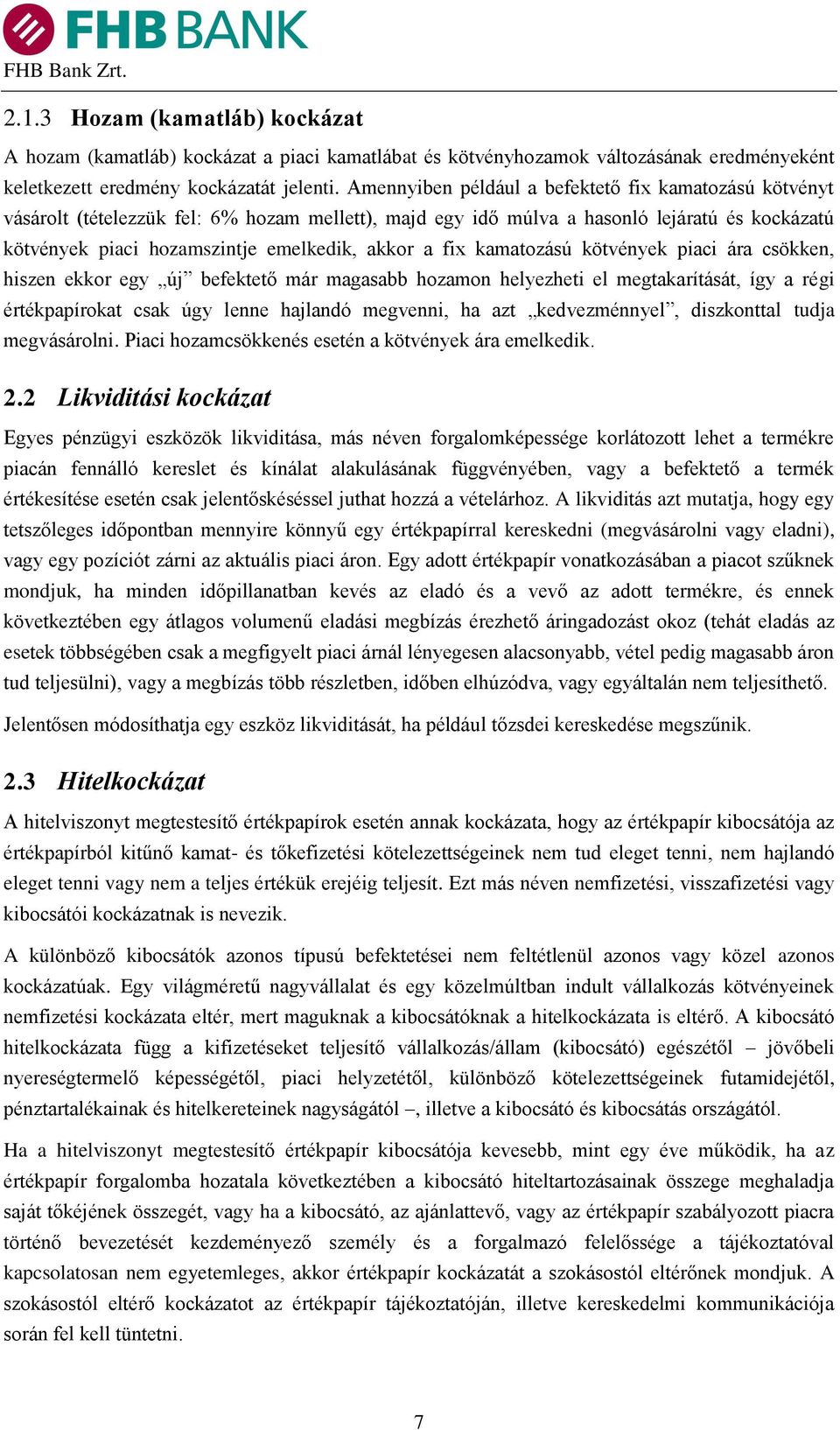 fix kamatozású kötvények piaci ára csökken, hiszen ekkor egy új befektető már magasabb hozamon helyezheti el megtakarítását, így a régi értékpapírokat csak úgy lenne hajlandó megvenni, ha azt