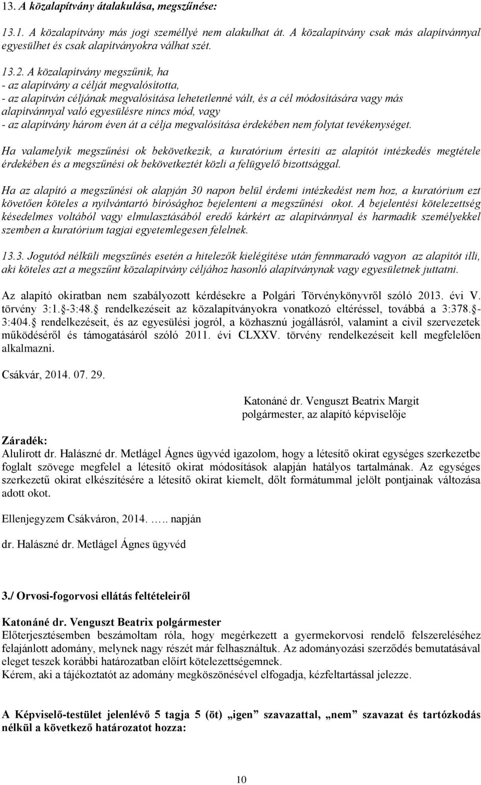 mód, vagy - az alapítvány három éven át a célja megvalósítása érdekében nem folytat tevékenységet.