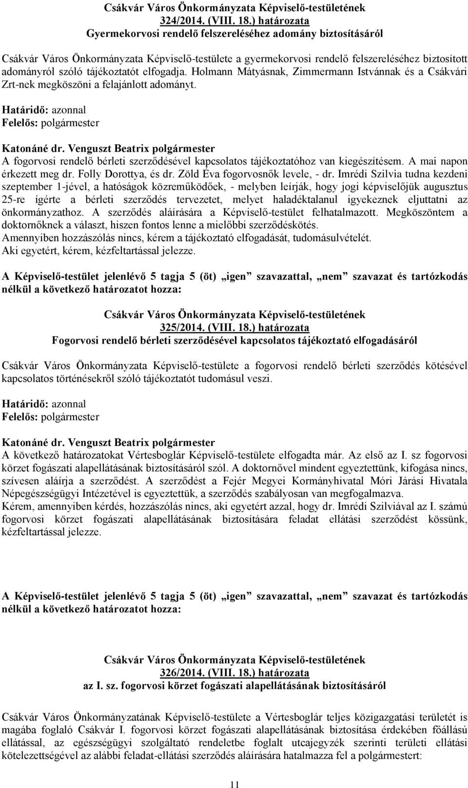 tájékoztatót elfogadja. Holmann Mátyásnak, Zimmermann Istvánnak és a Csákvári Zrt-nek megköszöni a felajánlott adományt.