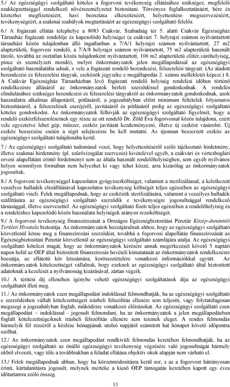 szolgáltató felelős. 6./ A fogászati ellátás telephelye a 8083 Csákvár, Szabadság tér 5. alatti Csákvár Egészségház Társasház fogászati rendelője és kapcsolódó helyiségei (a csákvári 7.