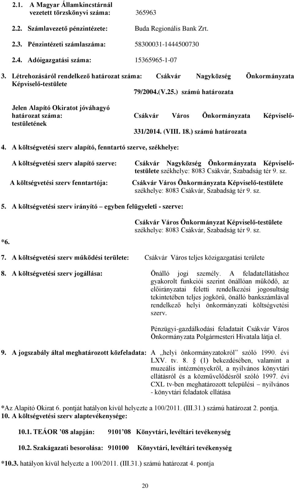 ) számú határozata Jelen Alapító Okiratot jóváhagyó határozat száma: Csákvár Város Önkormányzata Képviselőtestületének 331/2014. (VIII. 18.) számú határozata 4.