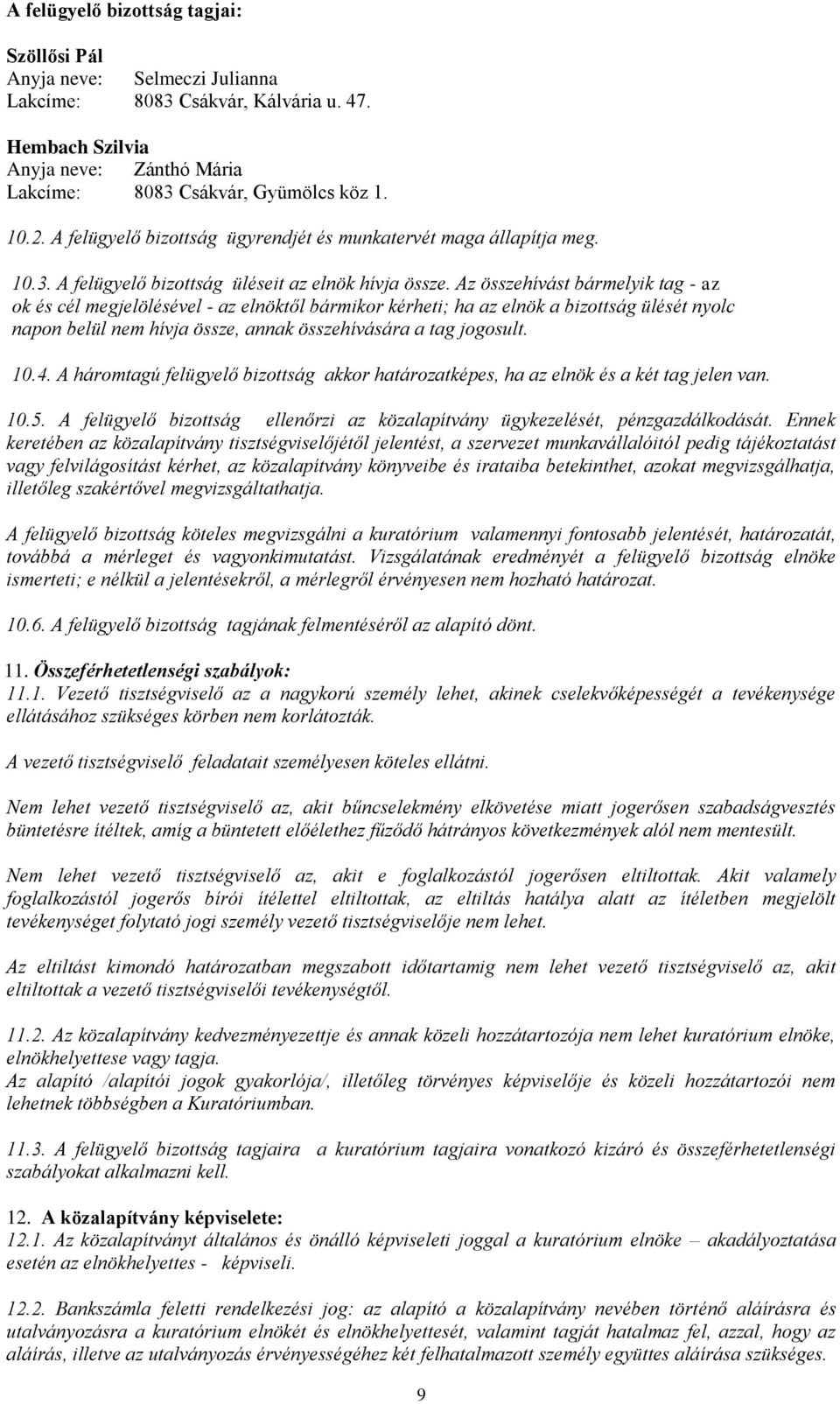 Az összehívást bármelyik tag - az ok és cél megjelölésével - az elnöktől bármikor kérheti; ha az elnök a bizottság ülését nyolc napon belül nem hívja össze, annak összehívására a tag jogosult. 10.4.