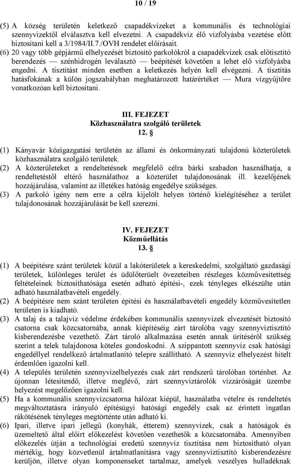 (6) 20 vagy több gépjármű elhelyezését biztosító parkolókról a csapadékvizek csak előtisztító berendezés szénhidrogén leválasztó beépítését követően a lehet elő vízfolyásba engedni.