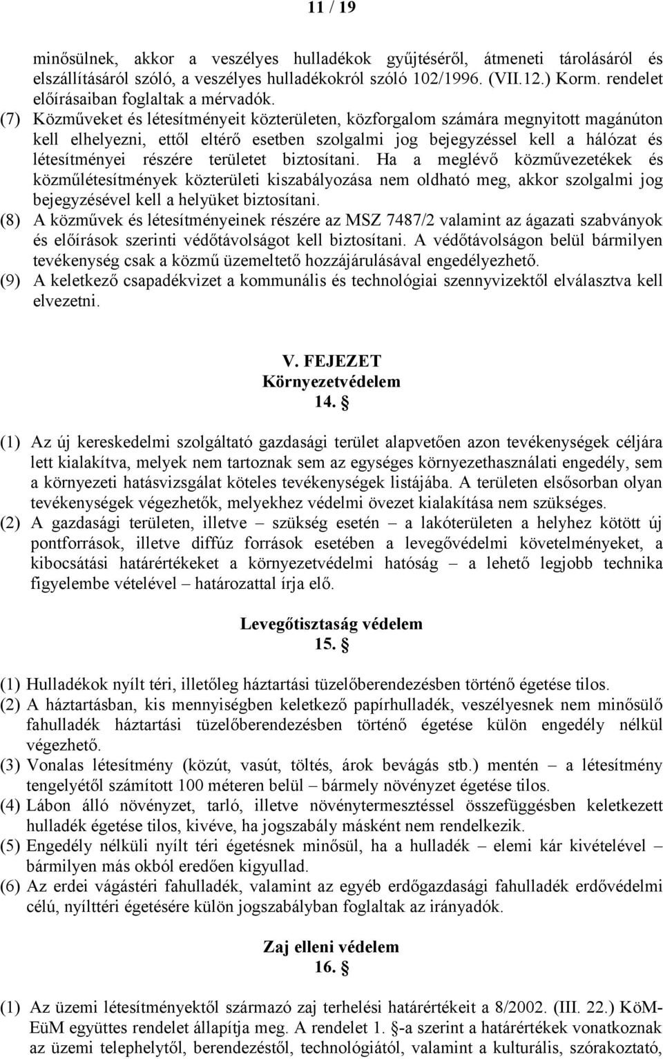 (7) Közműveket és létesítményeit közterületen, közforgalom számára megnyitott magánúton kell elhelyezni, ettől eltérő esetben szolgalmi jog bejegyzéssel kell a hálózat és létesítményei részére